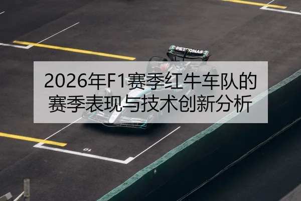 2026年F1赛季红牛车队的赛季表现与技术创新分析